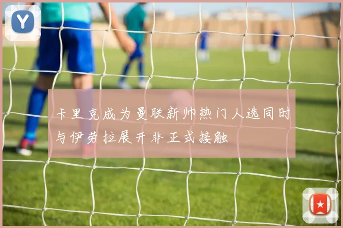 卡里克成为曼联新帅热门人选同时与伊劳拉展开非正式接触